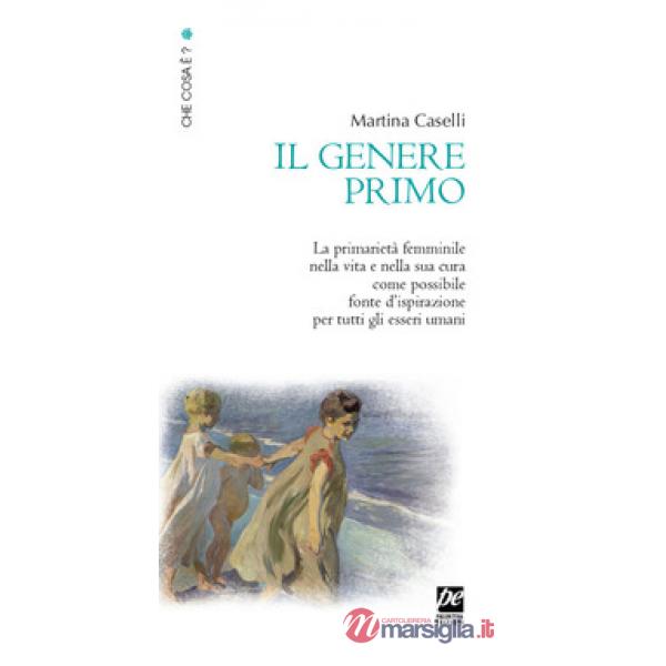 Genere primo. La primarietà femminile nella vita e nella sua cura come possibile fonte d'ispirazione per tutti gli esseri umani.