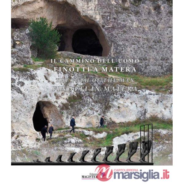Cammino dell'uomo. Finotti a Matera-The path of the man. Finotti in Matera. Ediz. bilingue (Il)