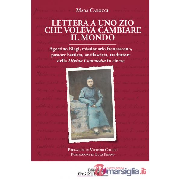 Lettera a uno zio che voleva cambiare il mondo. Agostino Biagi, missionario francescano, pastore battista, antifascista, tradutt