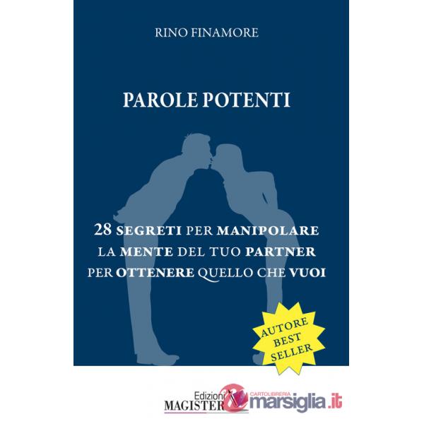 Parole potenti. 28 segreti per manipolare la mente del tuo partner per ottenere quello che vuoi