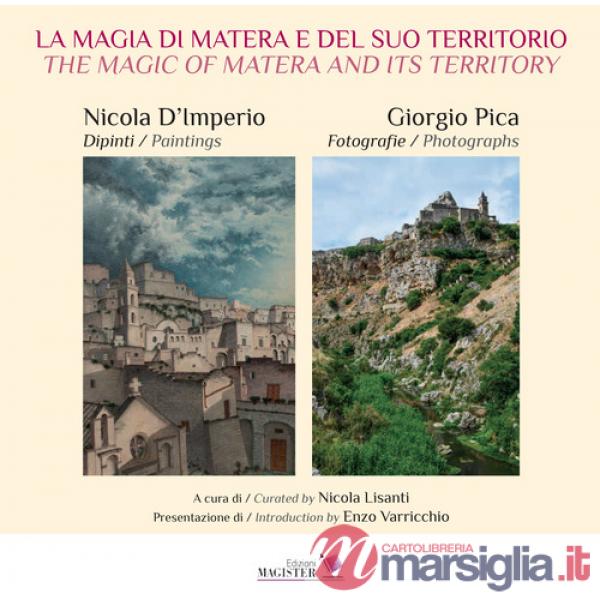 Magia di Matera e del suo territorio. Nicola D'Imperio dipinti. Giorgio Pica fotografie-The magic of Matera and its territory. N