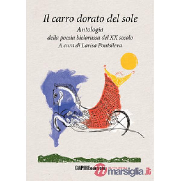 Carro dorato del sole. Antologia della poesia bielorussa del XX secolo (Il)