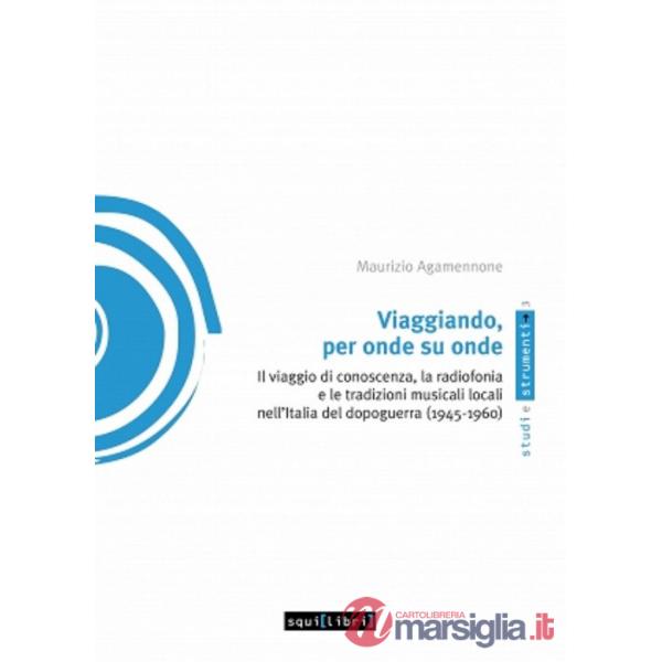 Viaggiando, per onde su onde. Il viaggio di conoscenza, la radiofonia e le tradizioni musicali locali nell'Italia del dopoguerra