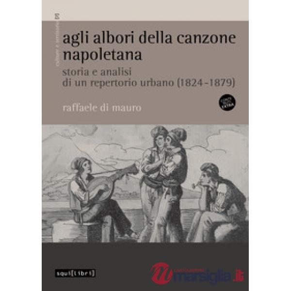 Agli albori della canzone napoletana. Storia e analisi di un repertorio urbano (1824-1879). Con File audio online. Con Contenuto