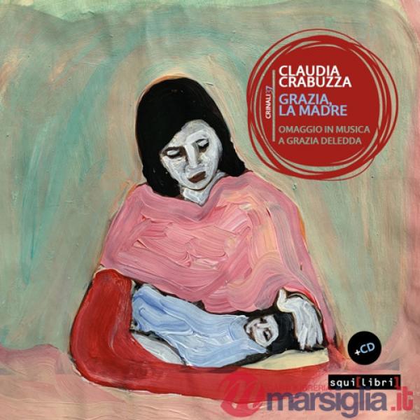 Grazia, la madre. Omaggio in musica a Grazia Deledda. Con CD Audio
