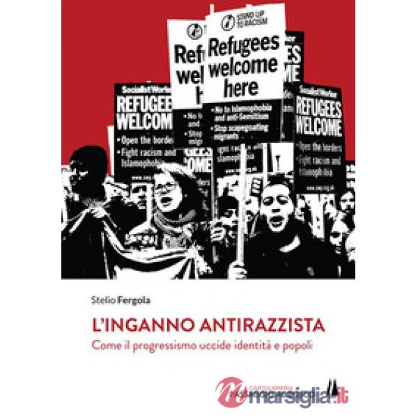 Inganno antirazzista. Come il progressismo uccide identità e popoli (L')