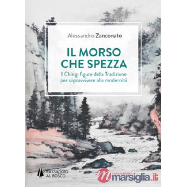 Morso che spezza. I Ching: figure della tradizione per sopravvivere alla moderni