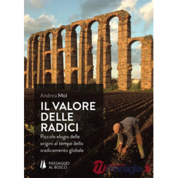 Valore delle radici. Piccolo elogio delle origini al tempo dello sradicamento gl