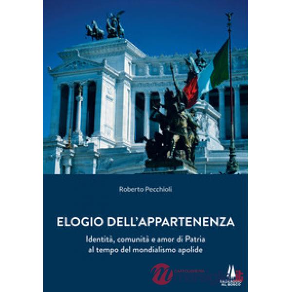 Elogio dell'appartenenza. Identità, comunità e amor di Patria al tempo del mondialismo apolide