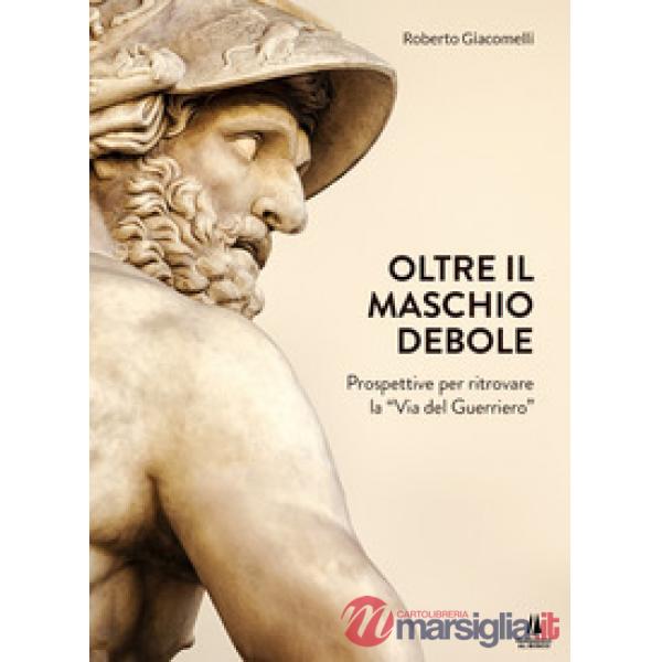 Oltre il maschio debole. Prospettive per ritrovare la «via del guerriero»