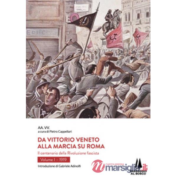 Da Vittorio Veneto alla Marcia su Roma. Il centenario della Rivoluzione fascista. Vol. 1: 1919