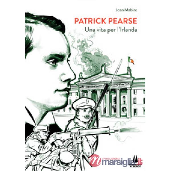 Patrick Pearse. Una vita per l'Irlanda