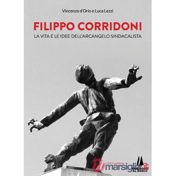 Filippo Corridoni. La vita e le idee dell'arcangelo sindacalista