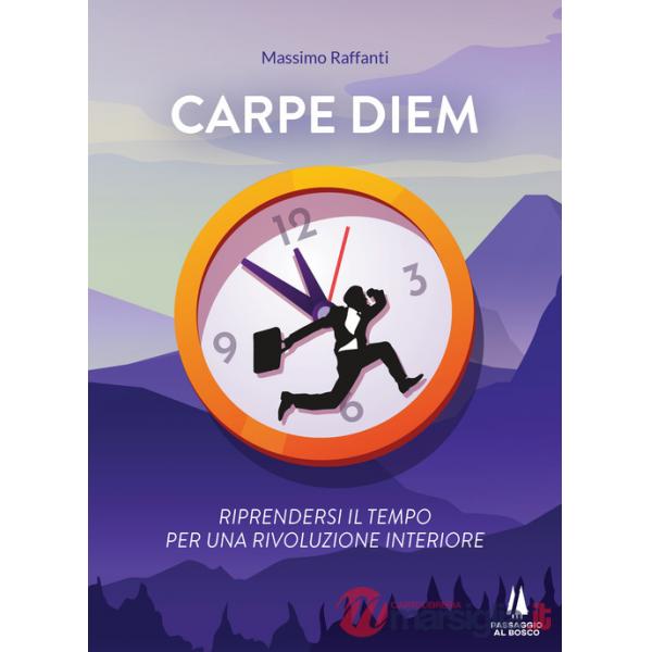 Carpe Diem. Riprendersi il tempo per una rivoluzione interiore