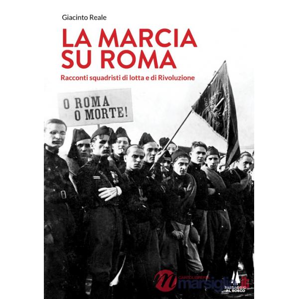 Marcia su Roma. Racconti squadristi di lotta e di Rivoluzione (La)
