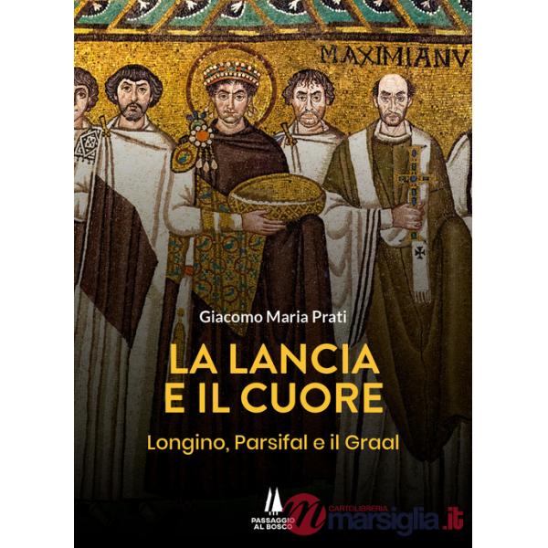 Lancia e il cuore. Longino, Parsifal e il Graal (La)