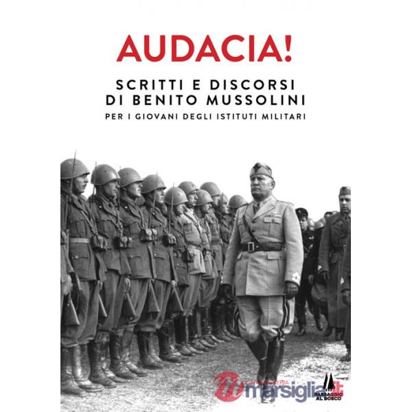 Audacia! Scritti e discorsi di Benito Mussolini per i giovani degli istituti militari