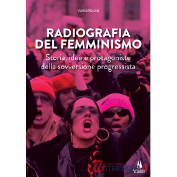 Radiografia del femminismo. Storia, idee e protagoniste della sovversione progressista