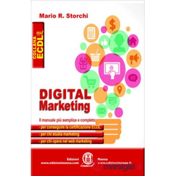 Digital marketing. Il manuale più semplice e completo per conseguire la certificazione ECDL, per chi studia marketing e per chi 