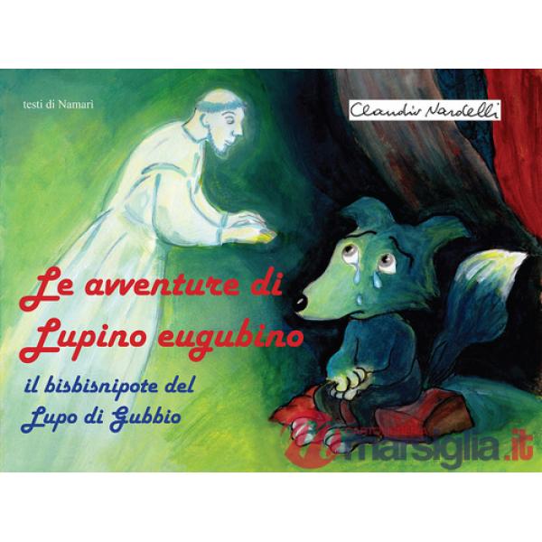 Avventure di Lupino Eugubino. Il bisbisnipote del lupo di Gubbio. Ediz. per la scuola (Le)