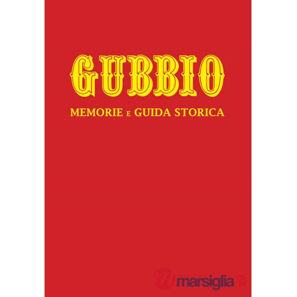 Gubbio. Memorie e guida storica. Nuova ediz.