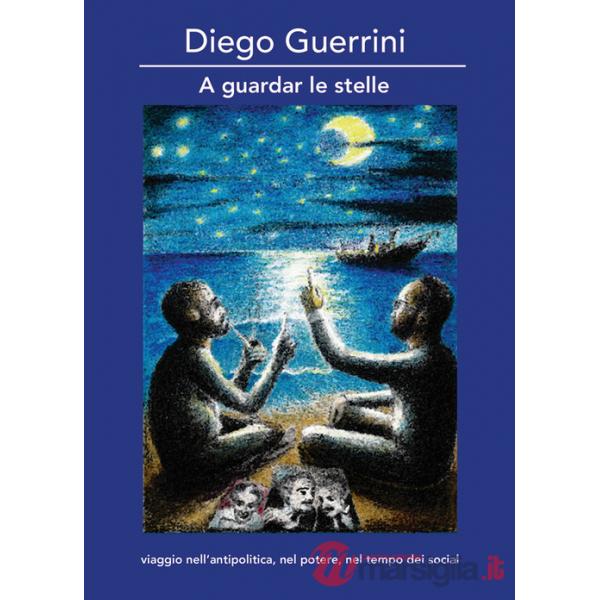 A guardar le stelle. Viaggio nell'antipolitica, nel potere, nel tempo dei social. Ediz. per la scuola
