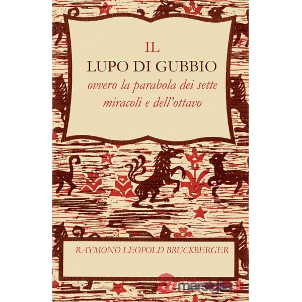 Lupo di Gubbio. Ovvero la parabola dei sette miracoli e dell'ottavo (Il)