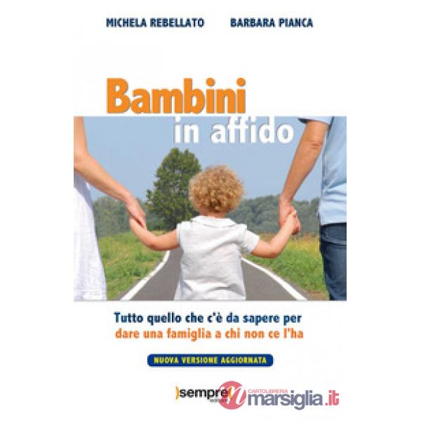 Bambini in affido. Tutto quello che c'è da sapere per dare una famiglia a chi non ce l'ha. Nuova ediz.