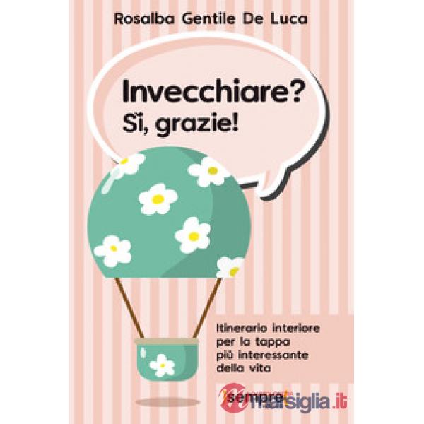 Invecchiare? Sì, grazie! Itinerario interiore per la tappa più interessante della vita