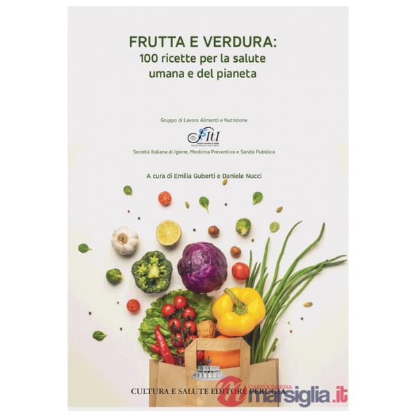 Frutta e verdura: 100 ricette per la salute umana e del pianeta