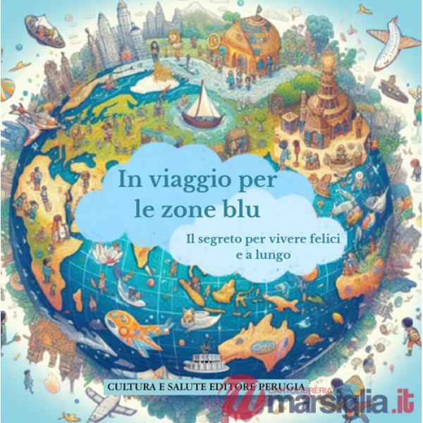 In viaggio per le zone blu. Il segreto per vivere felici e a lungo