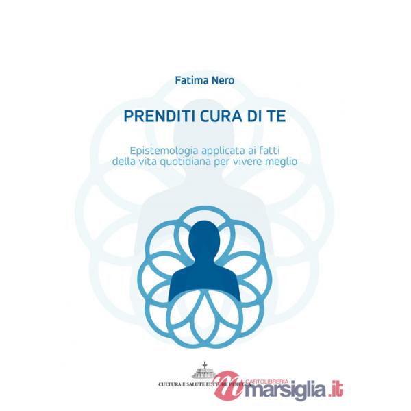 Prenditi cura di te. Epistemologia applicata ai fatti della vita quotidiana per vivere meglio