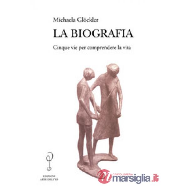 Biografia. Cinque vie per comprendere la vita (La)