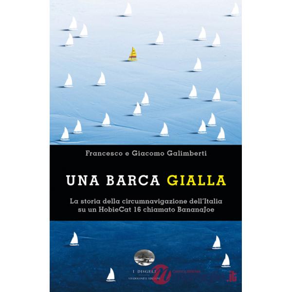 Barca gialla. La storia della circumnavigazione dell'Italia su un HobieCat 16 chiamato BananaJoe (Una)