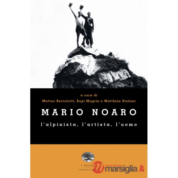 Mario Noaro. L'alpinista, l'artista, l'uomo