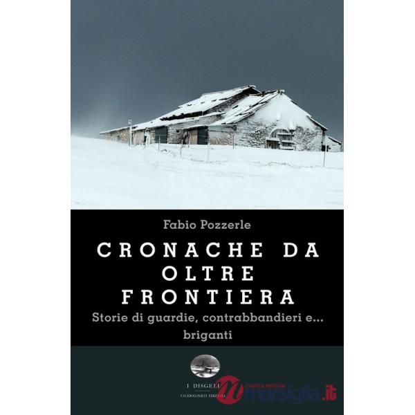 Cronache da oltre frontiera. Storie di guardie, contrabbandieri e... briganti