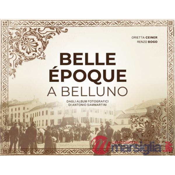 Belle Époque a Belluno. Dagli album fotografici di Antonio Sammartini