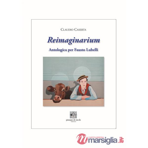 Reimaginarium. Antologica per Fausto Lubelli. Catalogo della mostra (Salerno, 18 novembre 2023-10 gennaio 2024)