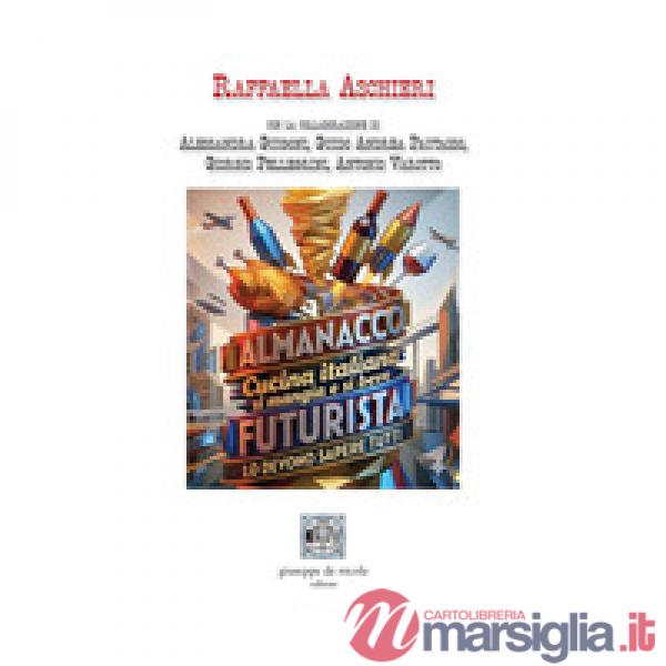 Almanacco cucina italiana. Si mangia e si beve futurista. Lo devono sapere tutti