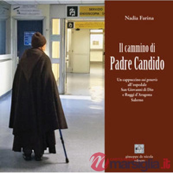 Il cammino di Padre Candido. Un cappuccino sui generis all'ospedale San Giovanni di Dio e Ruggi d'Aragona, Salerno