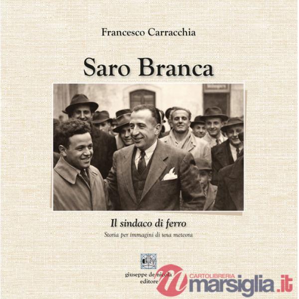 Saro Branca. Il sindaco di ferro. Storia per immagini di una meteora