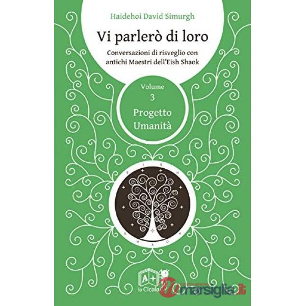 Vi parlerò di loro. Conversazioni di risveglio con antichi maestri dell'Eish Shaok. Vol. 3: Progetto Umanità