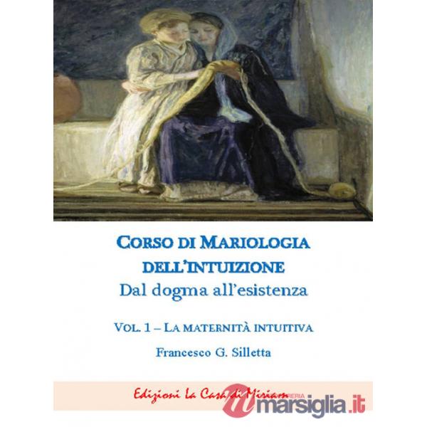 Corso di mariologia dell'intuizione. Dal dogma all'esistenza. Vol. 1: La maternità intuibile