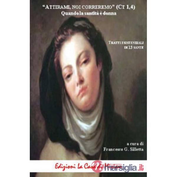 «Attirami, noi corriamo» (Ct 1,4). Quando la santità è donna. Tratti esistenziali di 13 sante. Nuova ediz.