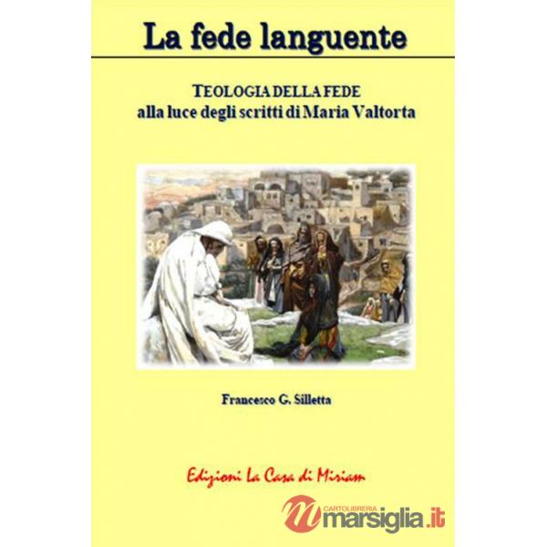 Fede languente. Teologia della fede alla luce degli scritti di Maria Valtorta (La)