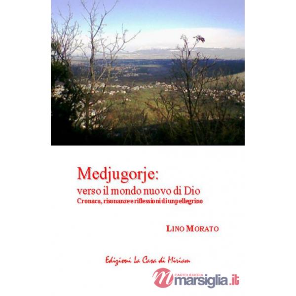 Medjugorje: verso il mondo nuovo di Dio. Cronaca, risonanze e riflessioni di un pellegrino
