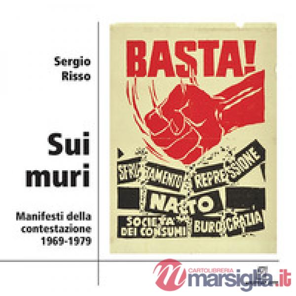 Sui muri. Manifesti della contestazione 1969-1979. Ediz. illustrata