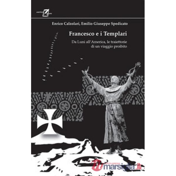 Francesco e i Templari. Da Luni all'America, traiettorie di un viaggio proibito