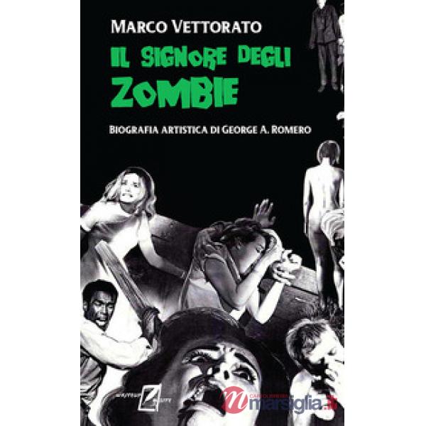 Signore degli zombie. Biografia artistica di George A. Romero (Il)