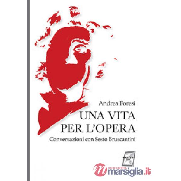 Vita per l'opera. Conversazioni con Sesto Bruscantini. Nuova ediz. (Una)